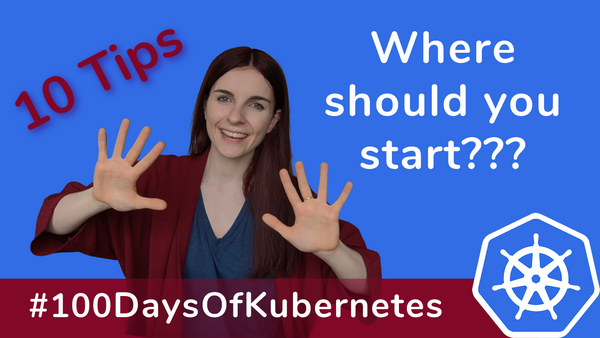 10 Things I wish I would have known before learning Kubernetes